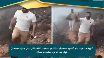 تنويه خاص.. آخر ظهور مسجل للشاعر سعود القحطاني على جبل سمحان قبل وفاته في سلطنة عمان